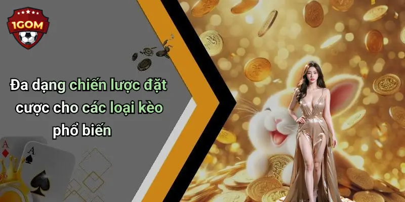 Đa dạng chiến lược đặt cược cho các loại kèo phổ biến