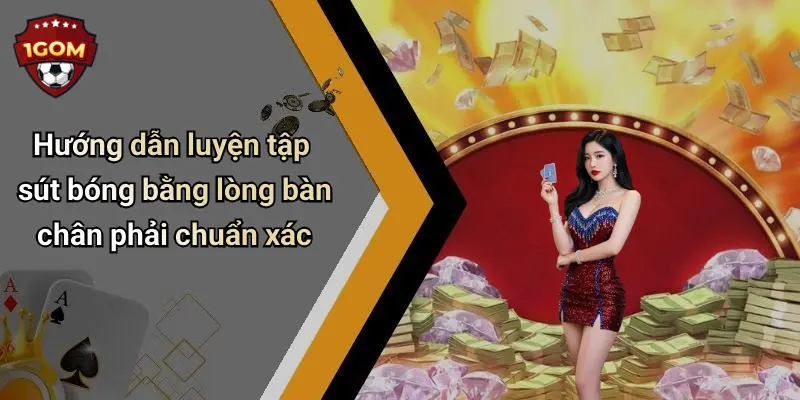 Hướng dẫn luyện tập sút bóng bằng lòng bàn chân phải chuẩn xác
