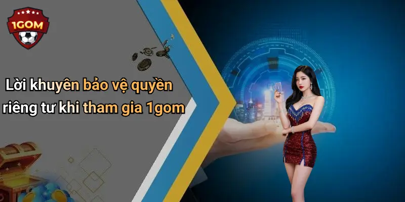Lời khuyên bảo vệ quyền riêng tư khi tham gia 1gom
