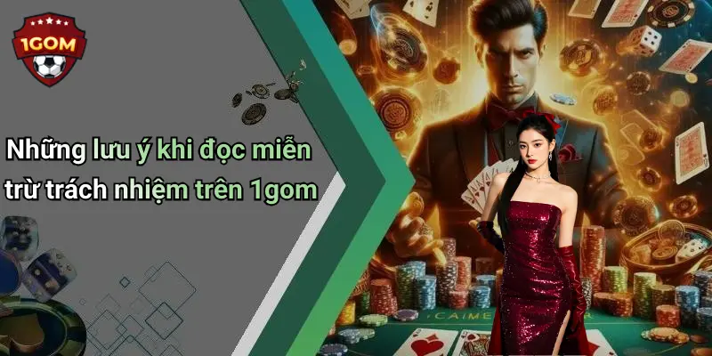 Những lưu ý khi đọc miễn trừ trách nhiệm trên 1gom