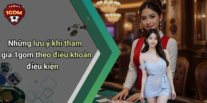 Những lưu ý khi tham gia 1gom theo điều khoản điều kiện