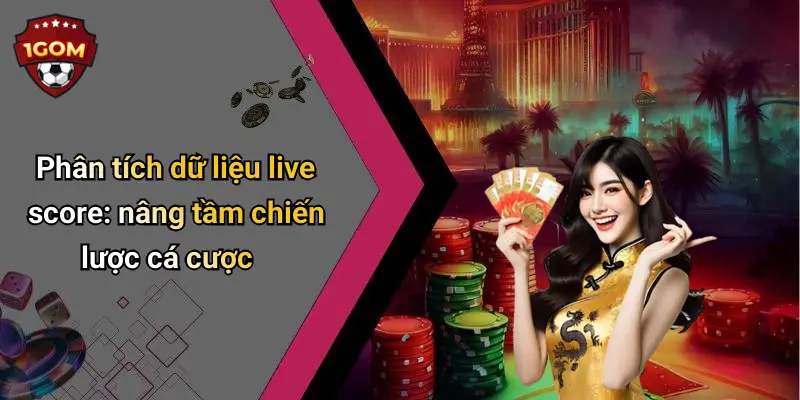 Phân tích dữ liệu live score: nâng tầm chiến lược cá cược