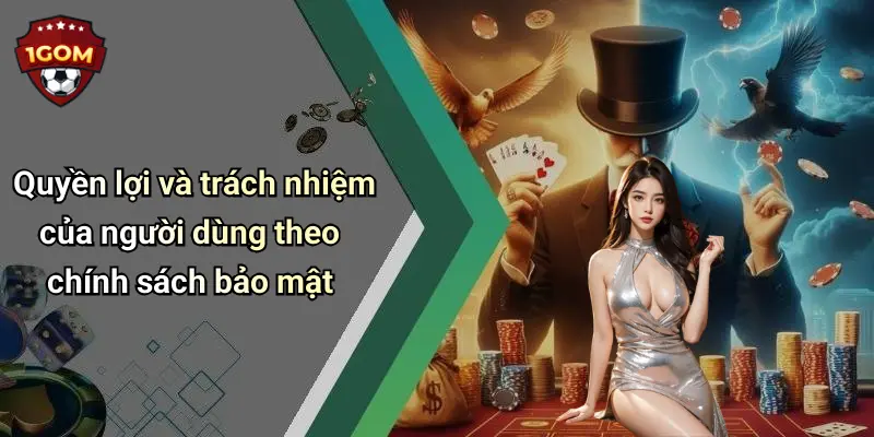 Quyền lợi và trách nhiệm của người dùng theo chính sách bảo mật