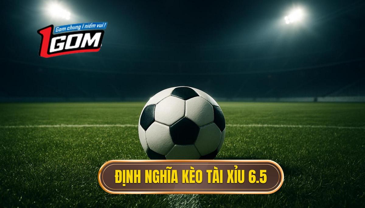 Bản Chất Và Định Nghĩa Kèo Tài Xỉu 6.5 Là Gì