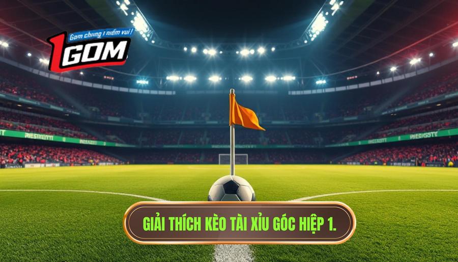 1. Giải thích kèo tài xỉu góc hiệp 1.